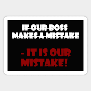 if our boss  makes a mistake  - it is our mistake! Magnet